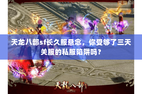 天龙八部sf长久服悬念，你受够了三天关服的私服陷阱吗？