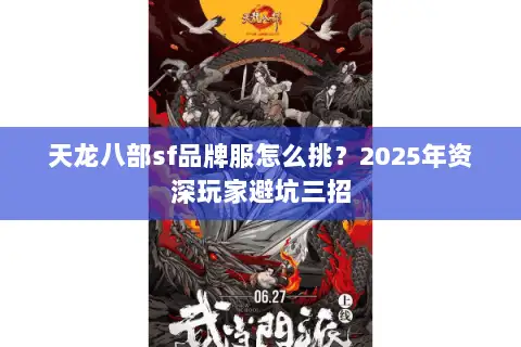 天龙八部sf品牌服怎么挑?2025年资深玩家避坑三招 天龙八部sf品牌服怎么挑?2025年资深玩家避坑三招