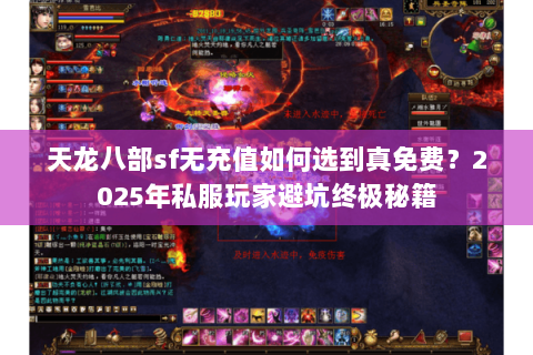 天龙八部sf无充值如何选到真免费？2025年私服玩家避坑终极秘籍