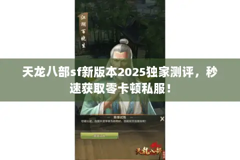 天龙八部sf新版本2025独家测评,秒速获取零卡顿私服! 天龙八部sf新版本2025独家测评,秒速获取零卡顿私服!