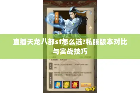 直播天龙八部sf怎么选?私服版本对比与实战技巧 直播天龙八部sf怎么选?私服版本对比与实战技巧