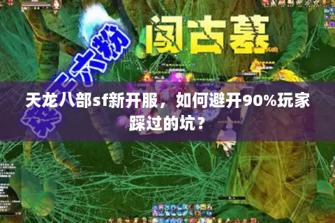 天龙八部sf新开服，如何避开90%玩家踩过的坑？