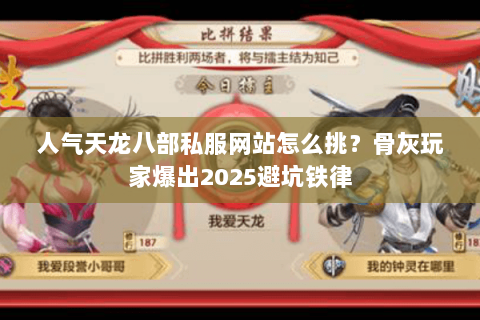 人气天龙八部私服网站怎么挑？骨灰玩家爆出2025避坑铁律