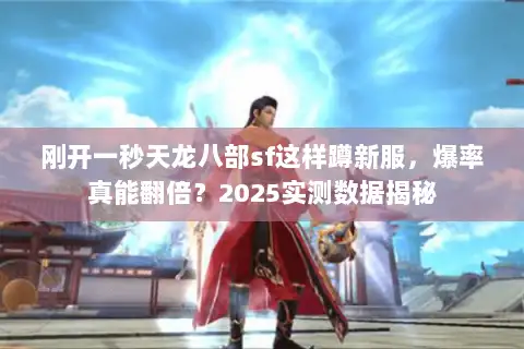 刚开一秒天龙八部sf这样蹲新服，爆率真能翻倍？2025实测数据揭秘