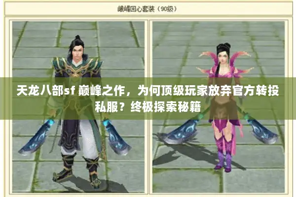 天龙八部sf 巅峰之作,为何顶级玩家放弃官方转投私服?终极探索秘籍 天龙八部sf 巅峰之作,为何顶级玩家放弃官方转投私服?终极探索秘籍
