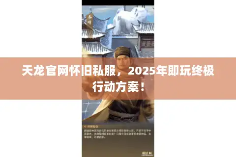 天龙官网怀旧私服，2025年即玩终极行动方案！
