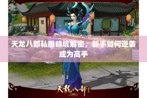 天龙八部私服暗坑解密,新手如何逆袭成为高手 天龙八部私服暗坑解密,新手如何逆袭成为高手