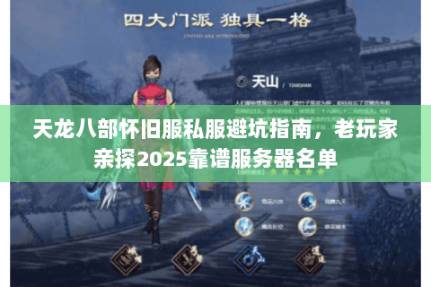 天龙八部怀旧服私服避坑指南,老玩家亲探2025靠谱服务器名单 天龙八部怀旧服私服避坑指南,老玩家亲探2025靠谱服务器名单