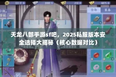 天龙八部手游sf吧,2025私服版本安全选择大揭秘(核心数据对比) 天龙八部手游sf吧,2025私服版本安全选择大揭秘(核心数据对比)