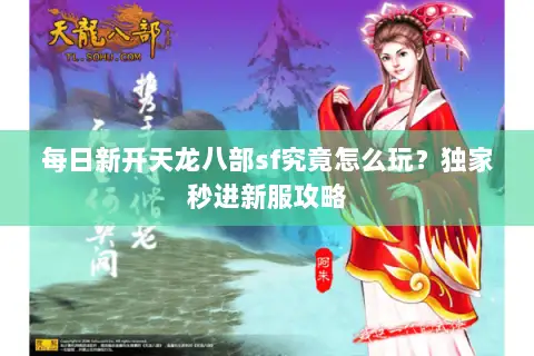 每日新开天龙八部sf究竟怎么玩？独家秒进新服攻略