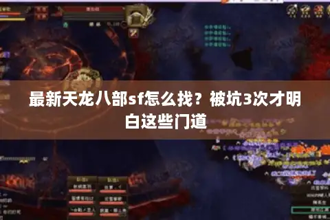最新天龙八部sf怎么找?被坑3次才明白这些门道 最新天龙八部sf怎么找?被坑3次才明白这些门道