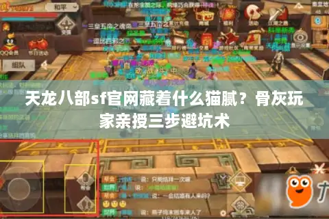 天龙八部sf官网藏着什么猫腻？骨灰玩家亲授三步避坑术