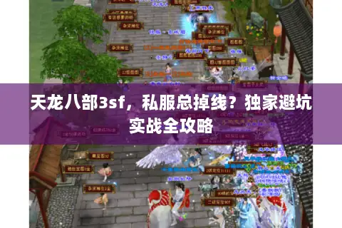 天龙八部3sf,私服总掉线?独家避坑实战全攻略 天龙八部3sf,私服总掉线?独家避坑实战全攻略