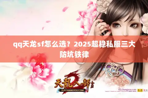 qq天龙sf怎么选？2025超稳私服三大防坑铁律