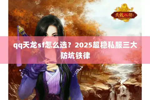 qq天龙sf怎么选？2025超稳私服三大防坑铁律