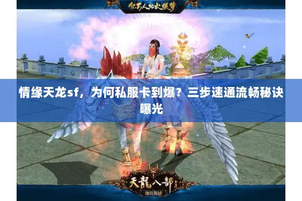 情缘天龙sf,为何私服卡到爆?三步速通流畅秘诀曝光 情缘天龙sf,为何私服卡到爆?三步速通流畅秘诀曝光