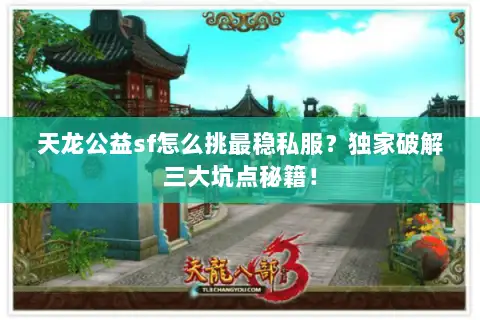 天龙公益sf怎么挑最稳私服？独家破解三大坑点秘籍！