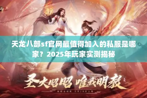 天龙八部sf官网最值得加入的私服是哪家?2025年玩家实测揭秘 天龙八部sf官网最值得加入的私服是哪家?2025年玩家实测揭秘