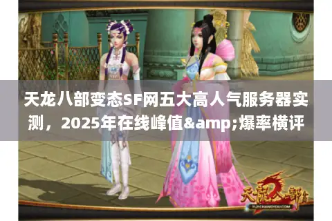 天龙八部变态SF网五大高人气服务器实测,2025年在线峰值&爆率横评 天龙八部变态SF网五大高人气服务器实测,2025年在线峰值&爆率横评