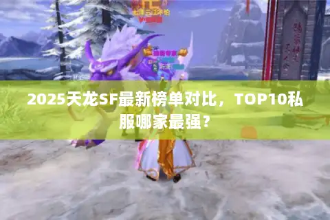 2025天龙SF最新榜单对比,TOP10私服哪家最强? 2025天龙SF最新榜单对比,TOP10私服哪家最强?