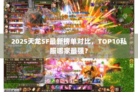 2025天龙SF最新榜单对比,TOP10私服哪家最强? 2025天龙SF最新榜单对比,TOP10私服哪家最强?