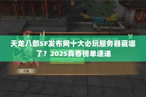 天龙八部SF发布网十大必玩服务器藏哪了？2025真香榜单速递