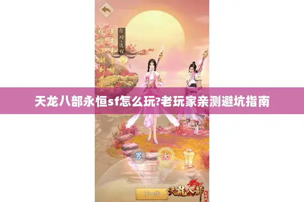 天龙八部永恒sf怎么玩?老玩家亲测避坑指南