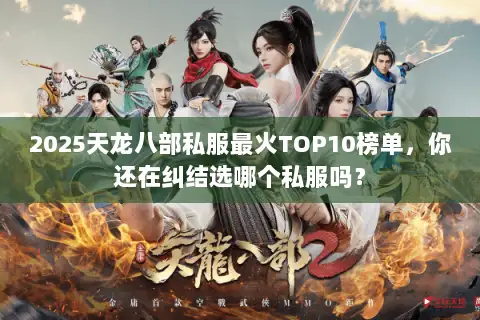 2025天龙八部私服最火TOP10榜单，你还在纠结选哪个私服吗？