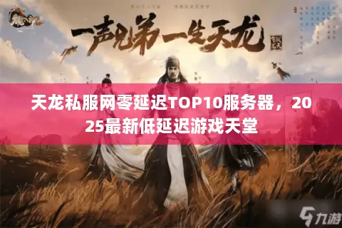 天龙私服网零延迟TOP10服务器，2025最新低延迟游戏天堂