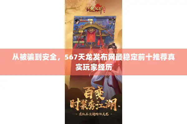 从被骗到安全，567天龙发布网最稳定前十推荐真实玩家经历