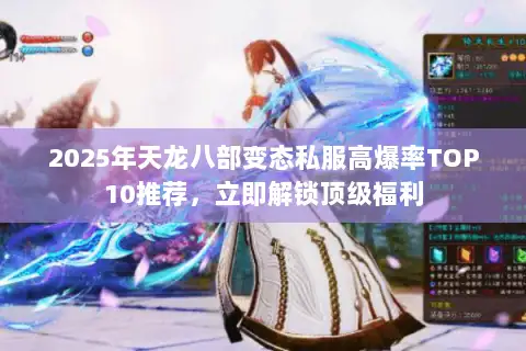 2025年天龙八部变态私服高爆率TOP10推荐，立即解锁顶级福利