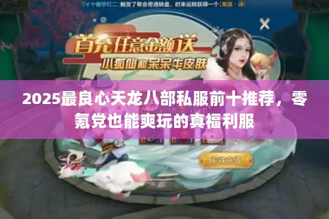 2025最良心天龙八部私服前十推荐,零氪党也能爽玩的真福利服 2025最良心天龙八部私服前十推荐,零氪党也能爽玩的真福利服