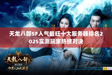 天龙八部SF人气最旺十大服务器排名2025实测玩家热榜对决 天龙八部SF人气最旺十大服务器排名2025实测玩家热榜对决
