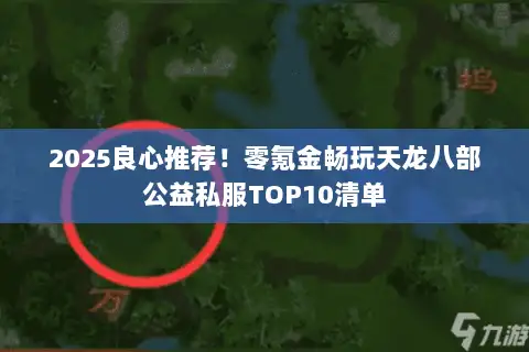 2025良心推荐!零氪金畅玩天龙八部公益私服TOP10清单 2025良心推荐!零氪金畅玩天龙八部公益私服TOP10清单