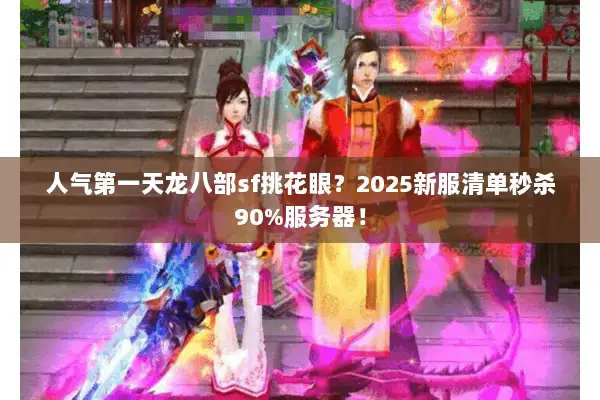 人气第一天龙八部sf挑花眼？2025新服清单秒杀90%服务器！