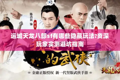 运城天龙八部sf有哪些隐藏玩法?资深玩家实测避坑指南