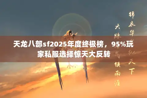 天龙八部sf2025年度终极榜,95%玩家私服选择惊天大反转 天龙八部sf2025年度终极榜,95%玩家私服选择惊天大反转