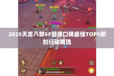 2025天龙八部SF管理口碑最佳TOP5即刻行动精选