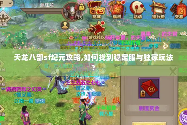 天龙八部sf纪元攻略,如何找到稳定服与独家玩法?