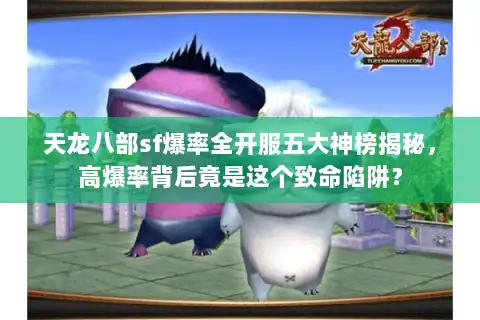 天龙八部sf爆率全开服五大神榜揭秘，高爆率背后竟是这个致命陷阱？