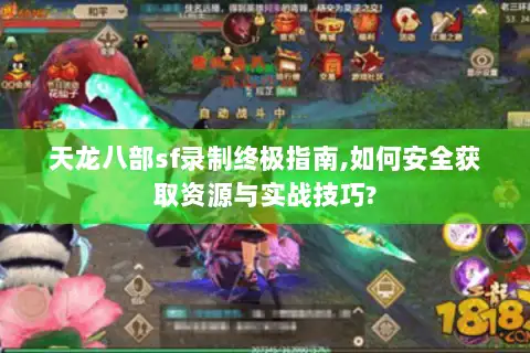 天龙八部sf录制终极指南,如何安全获取资源与实战技巧?