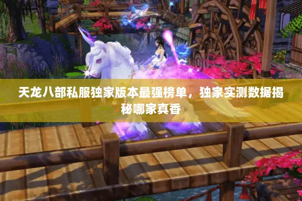 天龙八部私服独家版本最强榜单，独家实测数据揭秘哪家真香