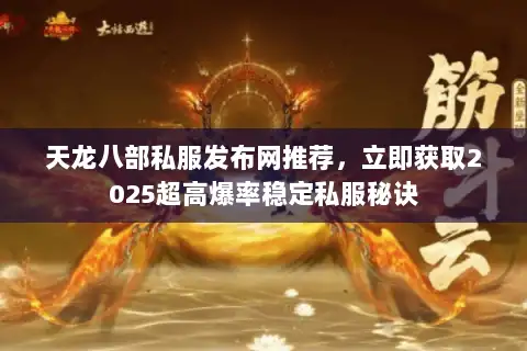天龙八部私服发布网推荐，立即获取2025超高爆率稳定私服秘诀