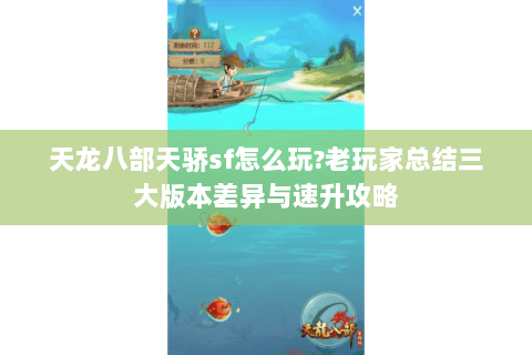 天龙八部天骄sf怎么玩?老玩家总结三大版本差异与速升攻略