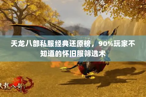 天龙八部私服经典还原榜,90%玩家不知道的怀旧服筛选术 天龙八部私服经典还原榜,90%玩家不知道的怀旧服筛选术