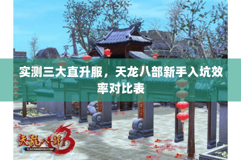 实测三大直升服，天龙八部新手入坑效率对比表