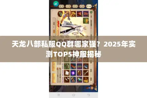 天龙八部私服QQ群哪家强？2025年实测TOP5神服揭秘