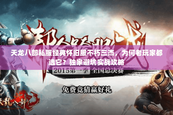 天龙八部私服经典怀旧服不朽三杰,为何老玩家都选它?独家避坑实战攻略 天龙八部私服经典怀旧服不朽三杰,为何老玩家都选它?独家避坑实战攻略