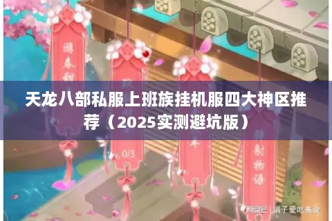 天龙八部私服上班族挂机服四大神区推荐(2025实测避坑版) 天龙八部私服上班族挂机服四大神区推荐(2025实测避坑版)