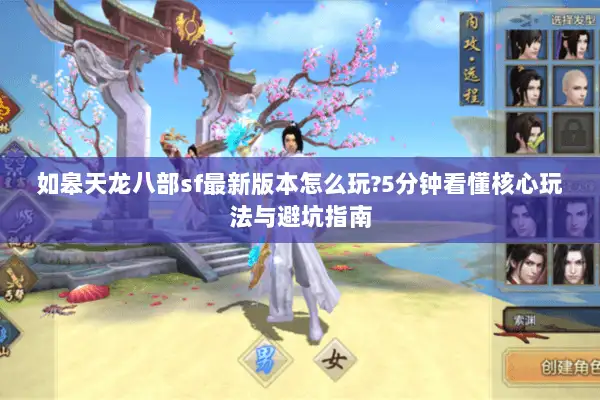 如皋天龙八部sf最新版本怎么玩?5分钟看懂核心玩法与避坑指南